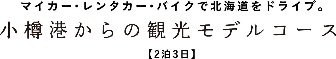 マイカー・レンタカー・バイクで北海道をドライブ。小樽港からの観光モデルコース【2泊3日】