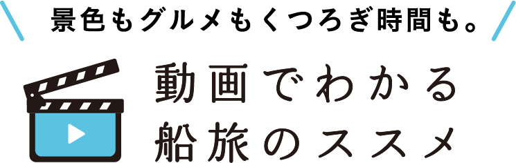 景色もグルメもくつろぎ時間も。動画でわかる船旅のススメ