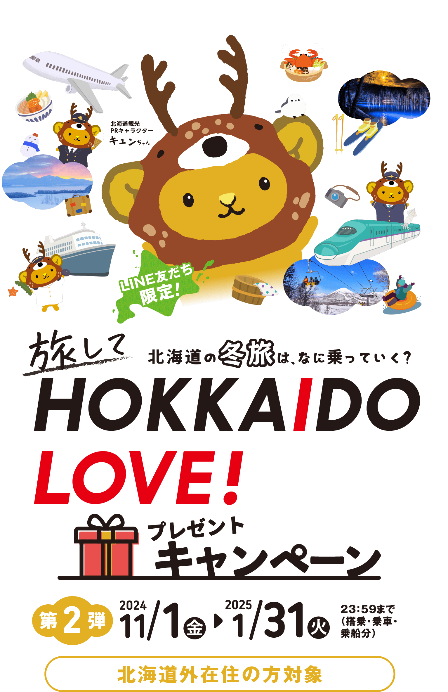 LINE友達限定！北海道の冬旅は、なに乗っていく？旅してHOKKAIDO LOVE!プレゼントキャンペーン 第2弾2024/11/1（金）〜2025/1/31（金）まで(23:59まで搭乗・乗車・乗船分)北海道外在住の方対象