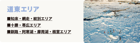 道東エリア　知床・網走・紋別エリア　十勝・帯広エリア　釧路・阿寒湖・摩周湖・根室エリア